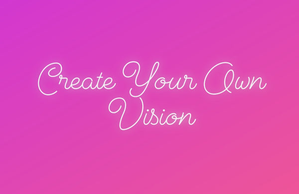 Create your own vision